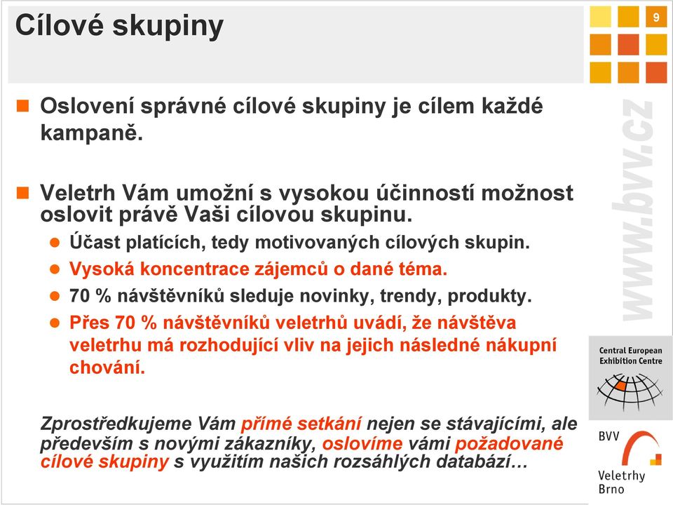 Vysoká koncentrace zájemců o dané téma. 70 % návštěvníků sleduje novinky, trendy, produkty.