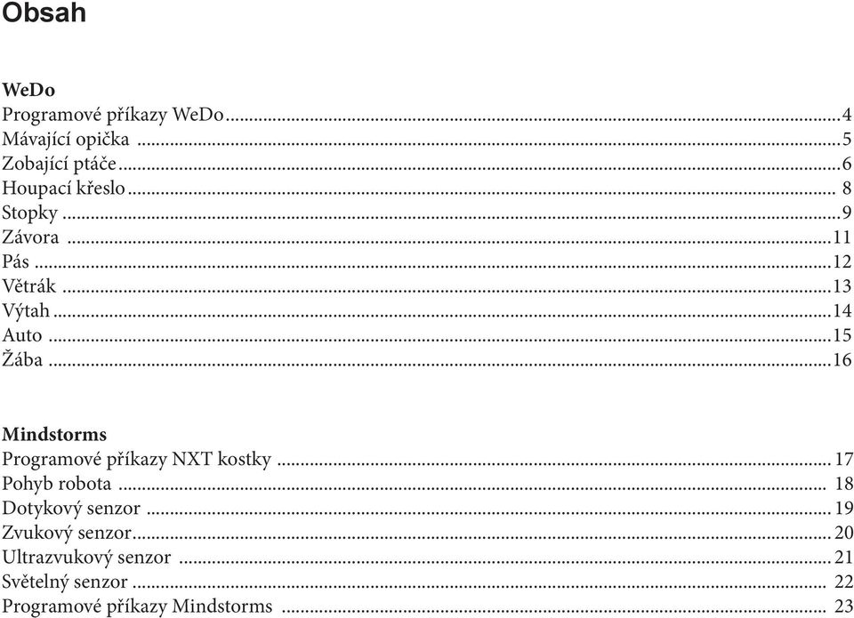 ..16 Mindstorms Programové příkazy NXT kostky... 17 Pohyb robota... 18 Dotykový senzor.