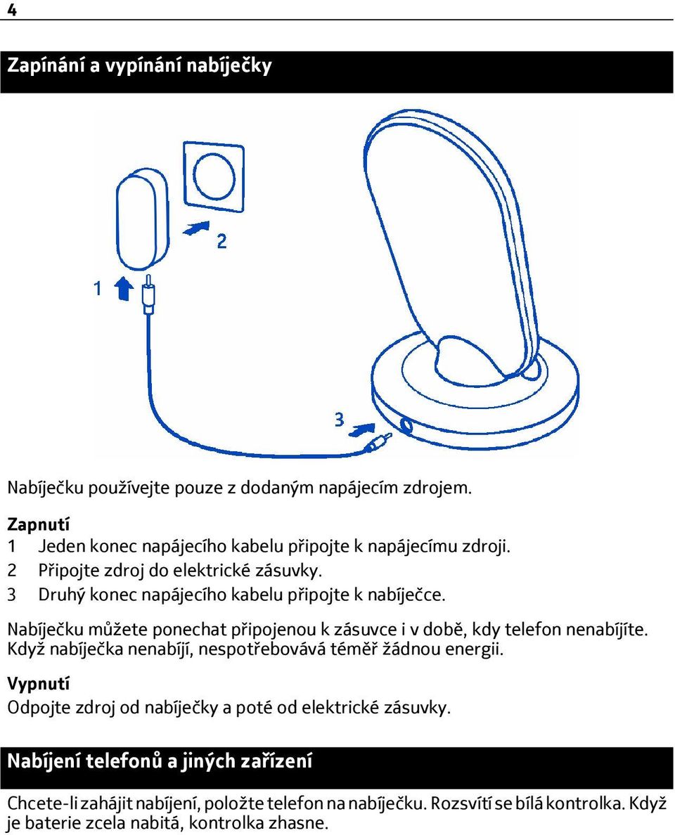 Nabíječku můžete ponechat připojenou k zásuvce i v době, kdy telefon nenabíjíte. Když nabíječka nenabíjí, nespotřebovává téměř žádnou energii.