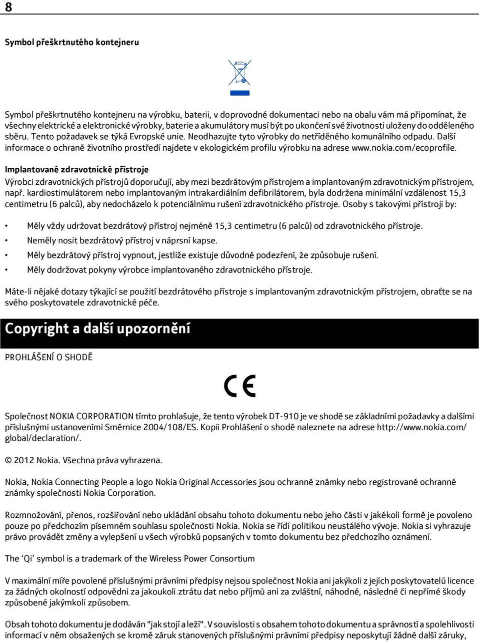 Další informace o ochraně životního prostředí najdete v ekologickém profilu výrobku na adrese www.nokia.com/ecoprofile.