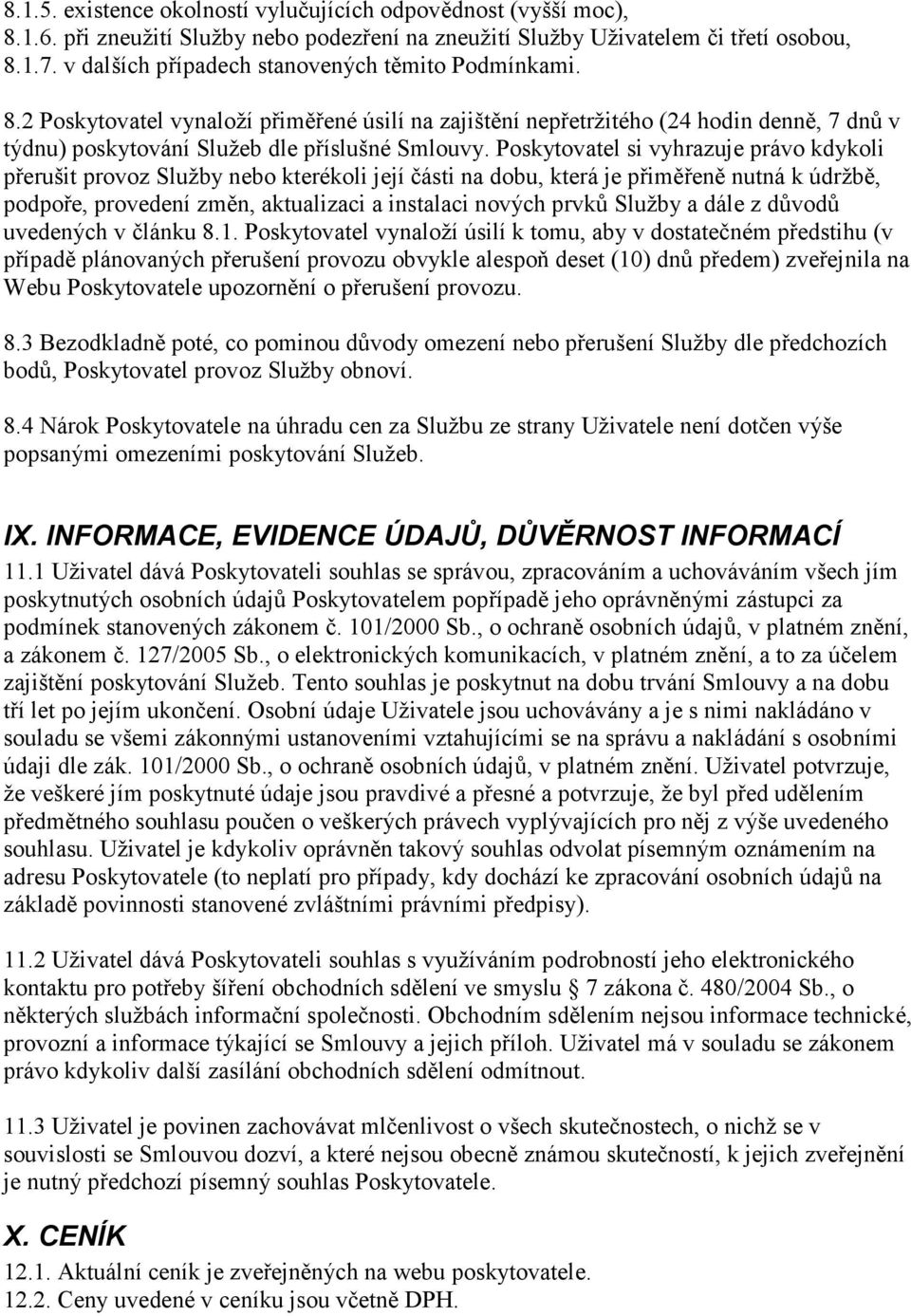 Poskytovatel si vyhrazuje právo kdykoli přerušit provoz Služby nebo kterékoli její části na dobu, která je přiměřeně nutná k údržbě, podpoře, provedení změn, aktualizaci a instalaci nových prvků