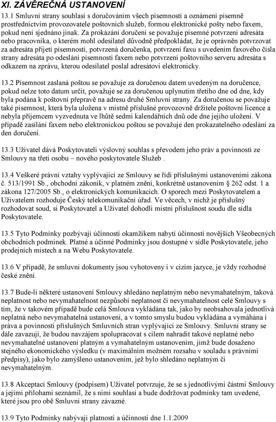 Za prokázání doručení se považuje písemné potvrzení adresáta nebo pracovníka, o kterém mohl odesílatel důvodně předpokládat, že je oprávněn potvrzovat za adresáta přijetí písemností, potvrzená