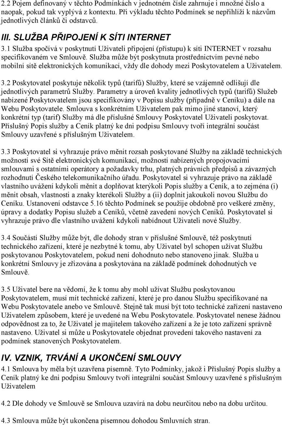 1 Služba spočívá v poskytnutí Uživateli připojení (přístupu) k síti INTERNET v rozsahu specifikovaném ve Smlouvě.