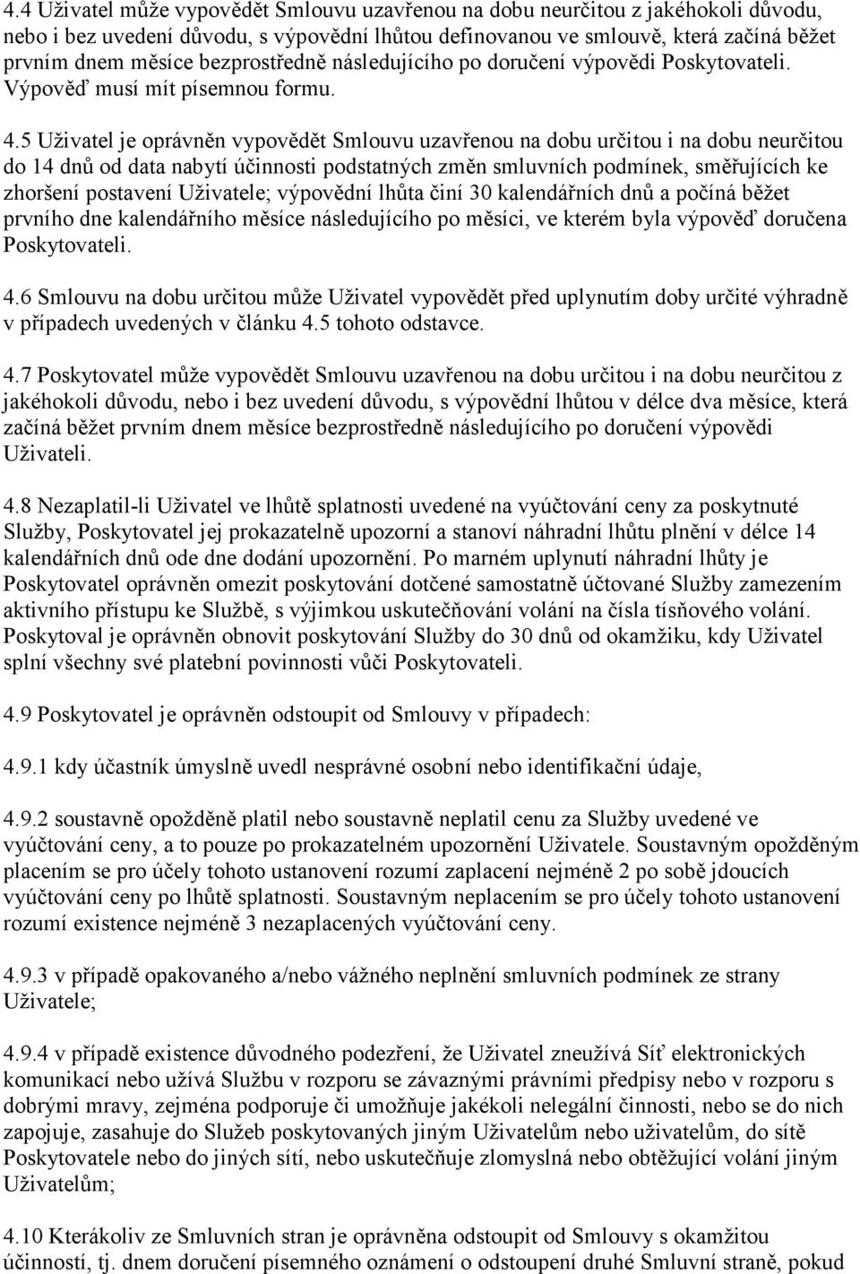 5 Uživatel je oprávněn vypovědět Smlouvu uzavřenou na dobu určitou i na dobu neurčitou do 14 dnů od data nabytí účinnosti podstatných změn smluvních podmínek, směřujících ke zhoršení postavení