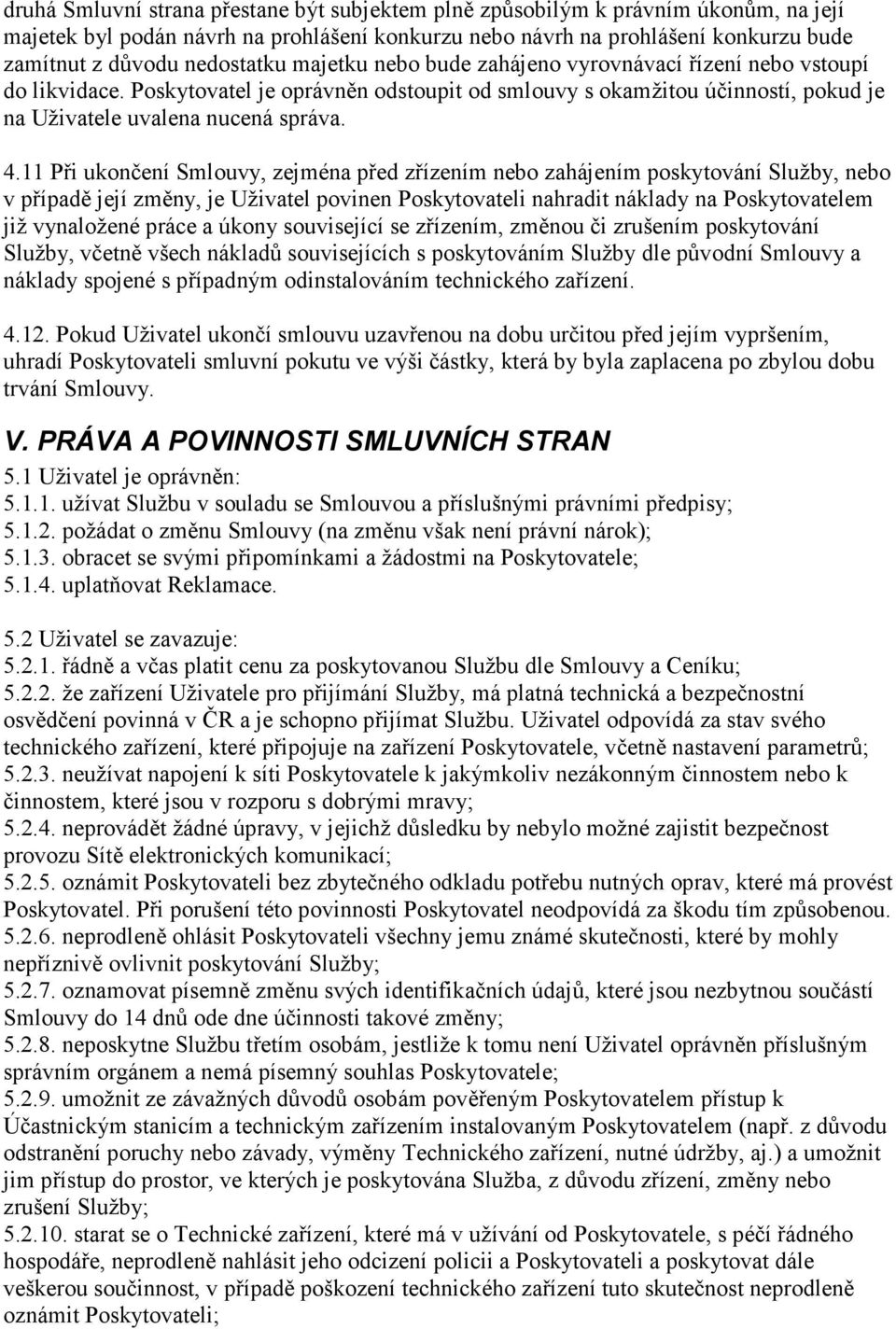 11 Při ukončení Smlouvy, zejména před zřízením nebo zahájením poskytování Služby, nebo v případě její změny, je Uživatel povinen Poskytovateli nahradit náklady na Poskytovatelem již vynaložené práce