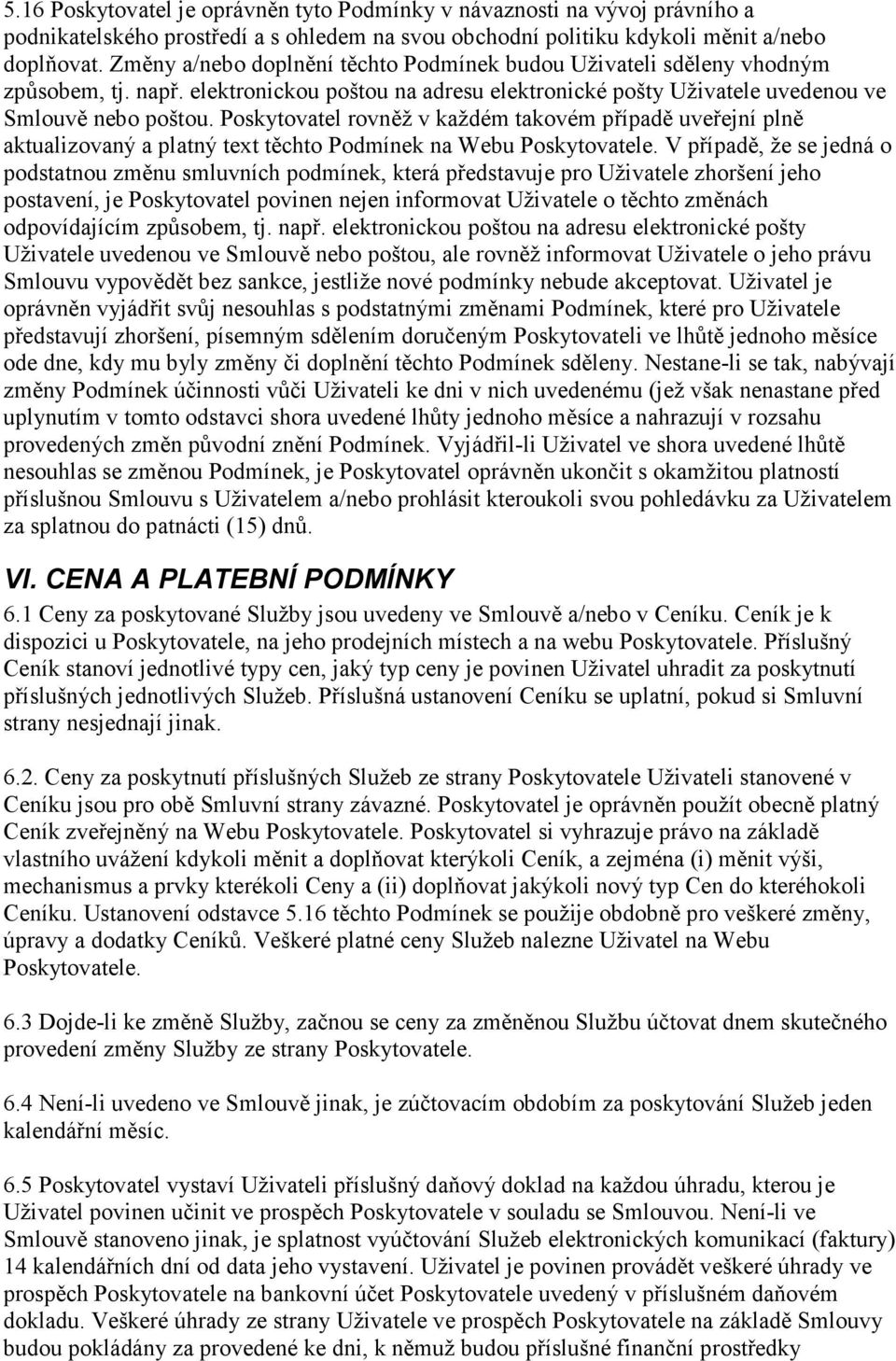 Poskytovatel rovněž v každém takovém případě uveřejní plně aktualizovaný a platný text těchto Podmínek na Webu Poskytovatele.
