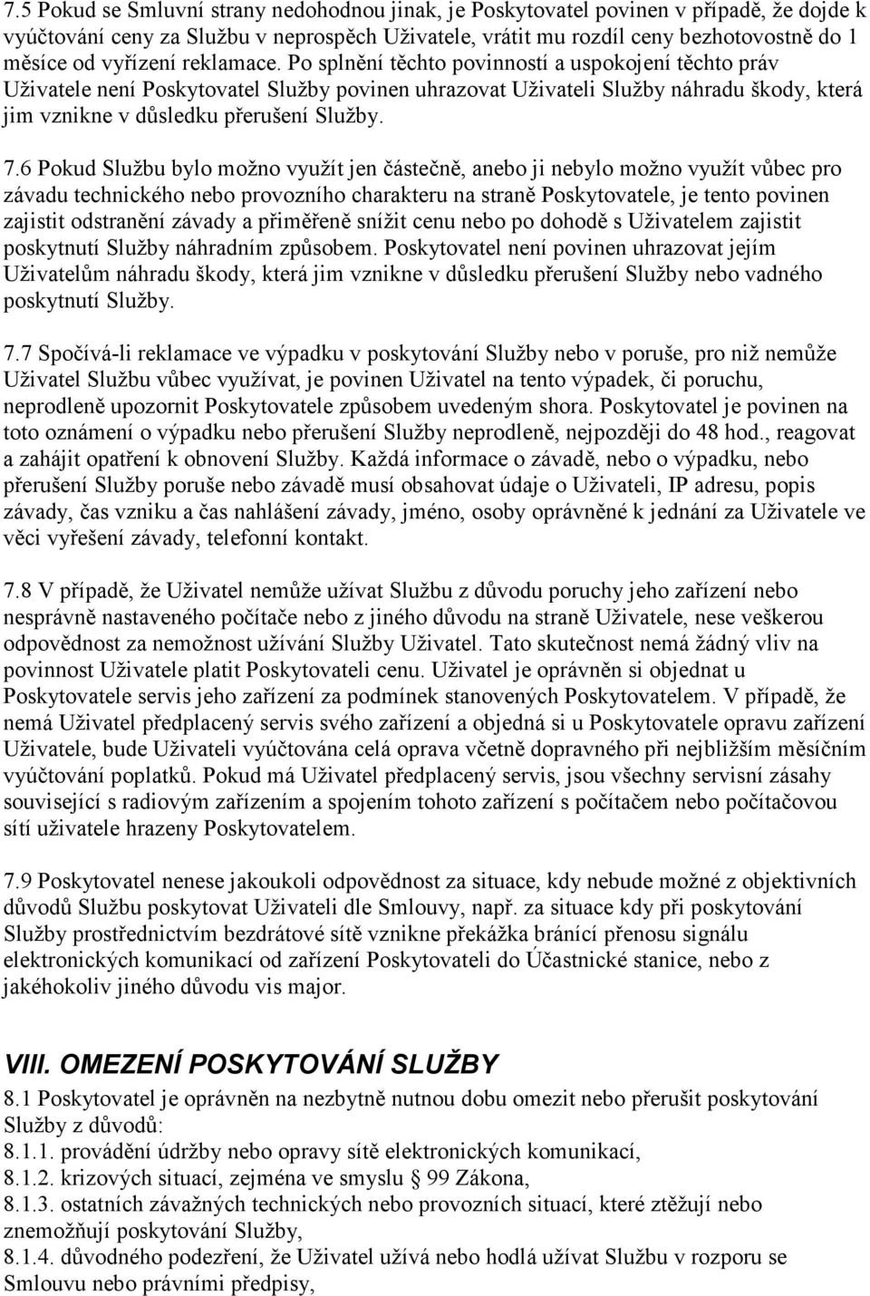 Po splnění těchto povinností a uspokojení těchto práv Uživatele není Poskytovatel Služby povinen uhrazovat Uživateli Služby náhradu škody, která jim vznikne v důsledku přerušení Služby. 7.