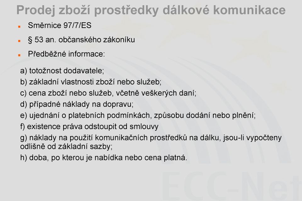 služeb, včetně veškerých daní; d) případné náklady na dopravu; e) ujednání o platebních podmínkách, způsobu dodání nebo plnění;