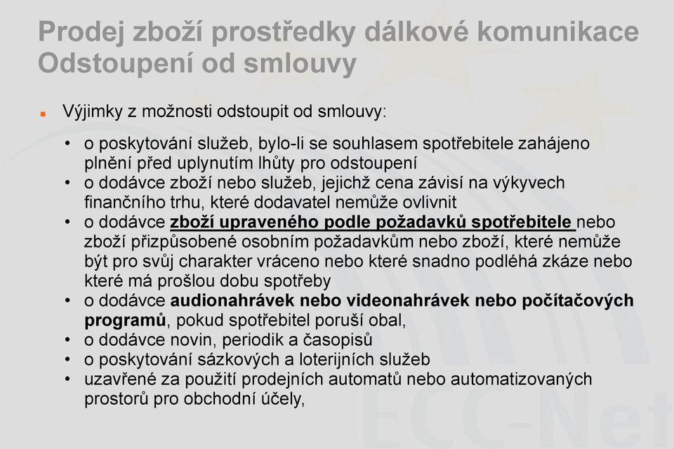 přizpůsobené osobním požadavkům nebo zboží, které nemůže být pro svůj charakter vráceno nebo které snadno podléhá zkáze nebo které má prošlou dobu spotřeby o dodávce audionahrávek nebo videonahrávek