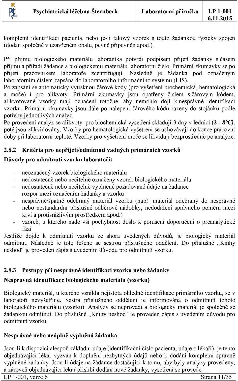 Primární zkumavky se po přijetí pracovníkem laboratoře zcentrifugují. Následně je žádanka pod označeným laboratorním číslem zapsána do laboratorního informačního systému (LIS).