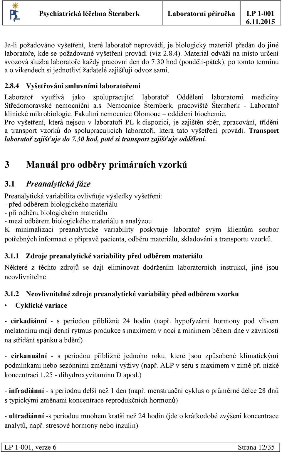 4 Vyšetřování smluvními laboratořemi Laboratoř využívá jako spolupracující laboratoř Oddělení laboratorní medicíny Středomoravské nemocniční a.s. Nemocnice Šternberk, pracoviště Šternberk - Laboratoř klinické mikrobiologie, Fakultní nemocnice Olomouc oddělení biochemie.