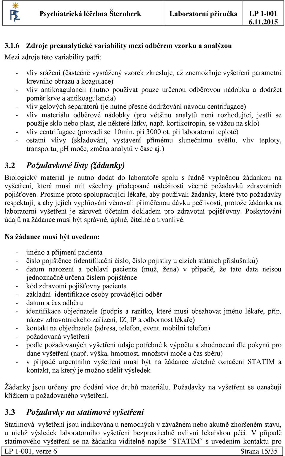 návodu centrifugace) - vliv materiálu odběrové nádobky (pro většinu analytů není rozhodující, jestli se použije sklo nebo plast, ale některé látky, např.