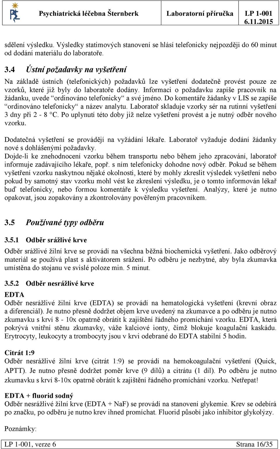 Informaci o požadavku zapíše pracovník na žádanku, uvede ordinováno telefonicky a své jméno. Do komentáře žádanky v LIS se zapíše ordinováno telefonicky a název analytu.