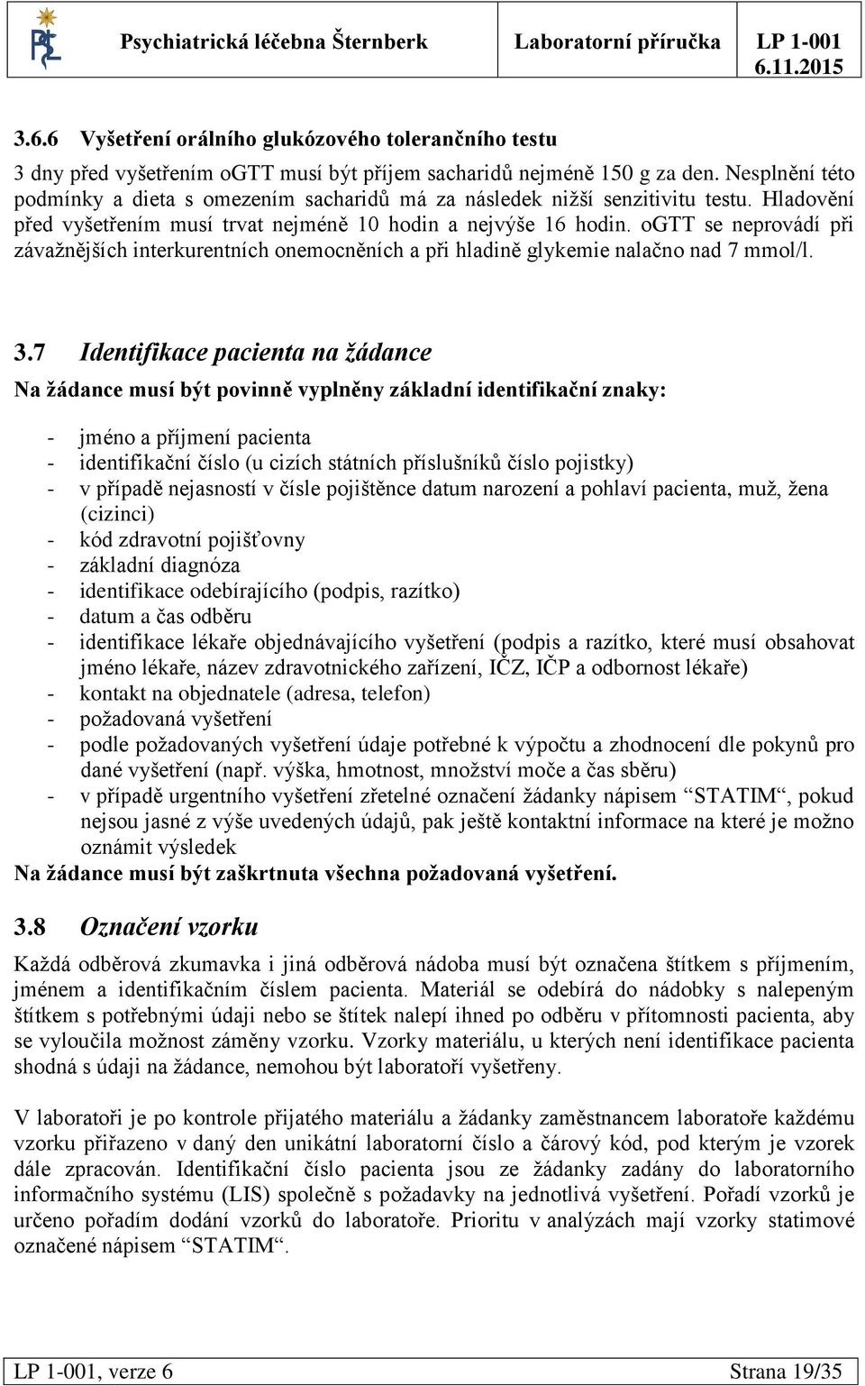 ogtt se neprovádí při závažnějších interkurentních onemocněních a při hladině glykemie nalačno nad 7 mmol/l. 3.