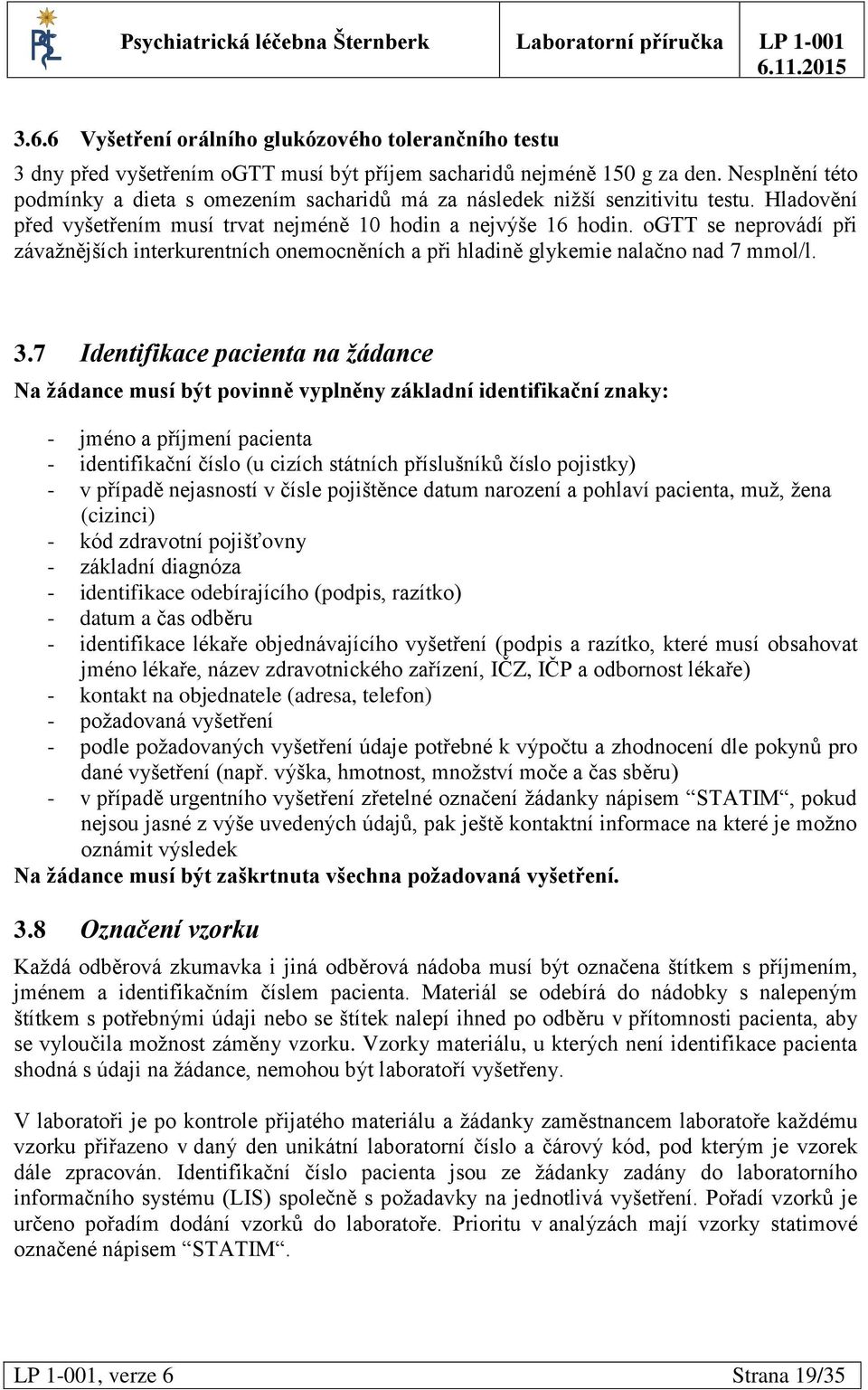 ogtt se neprovádí při závažnějších interkurentních onemocněních a při hladině glykemie nalačno nad 7 mmol/l. 3.