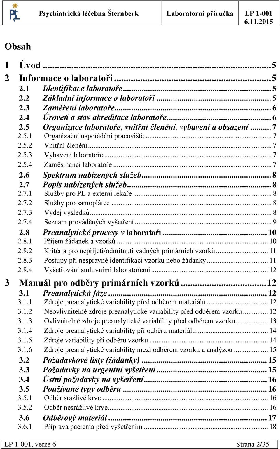 .. 7 2.5.4 Zaměstnanci laboratoře... 7 2.6 Spektrum nabízených služeb... 8 2.7 Popis nabízených služeb... 8 2.7.1 Služby pro PL a externí lékaře... 8 2.7.2 Služby pro samoplátce... 8 2.7.3 Výdej výsledků.