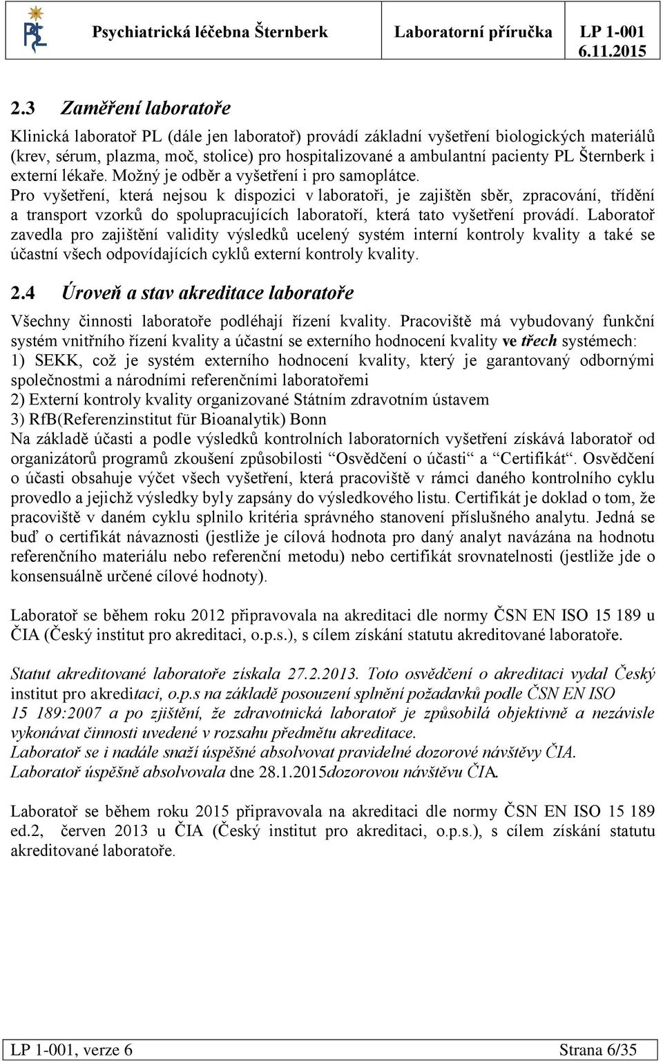 Pro vyšetření, která nejsou k dispozici v laboratoři, je zajištěn sběr, zpracování, třídění a transport vzorků do spolupracujících laboratoří, která tato vyšetření provádí.