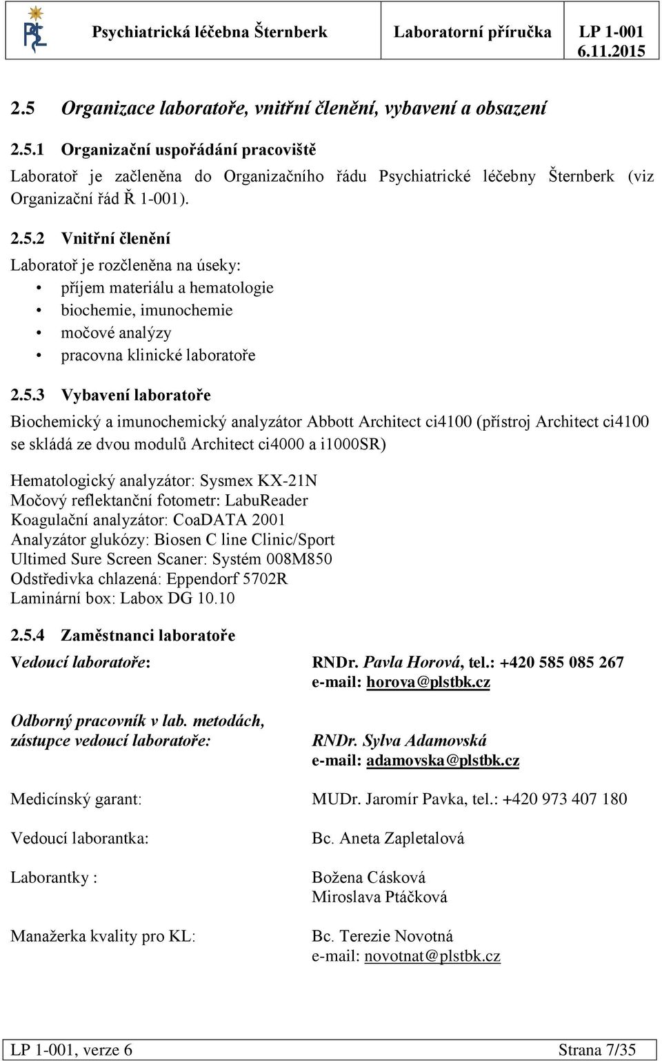imunochemický analyzátor Abbott Architect ci4100 (přístroj Architect ci4100 se skládá ze dvou modulů Architect ci4000 a i1000sr) Hematologický analyzátor: Sysmex KX-21N Močový reflektanční fotometr: