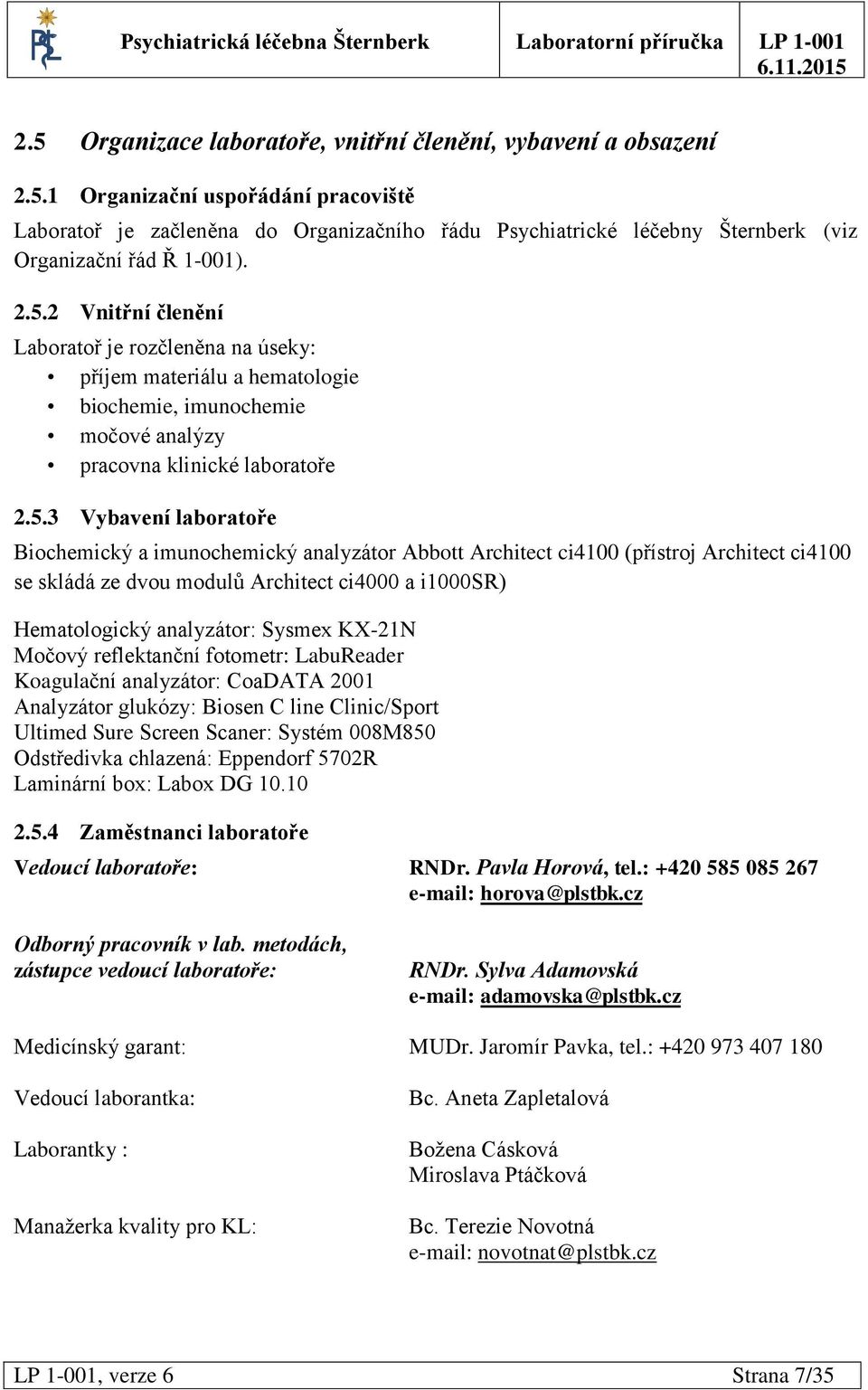 imunochemický analyzátor Abbott Architect ci4100 (přístroj Architect ci4100 se skládá ze dvou modulů Architect ci4000 a i1000sr) Hematologický analyzátor: Sysmex KX-21N Močový reflektanční fotometr: