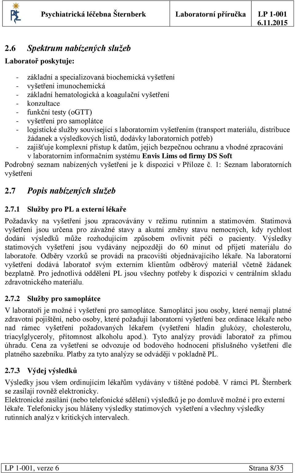 zajišťuje komplexní přístup k datům, jejich bezpečnou ochranu a vhodné zpracování v laboratorním informačním systému Envis Lims od firmy DS Soft Podrobný seznam nabízených vyšetření je k dispozici v