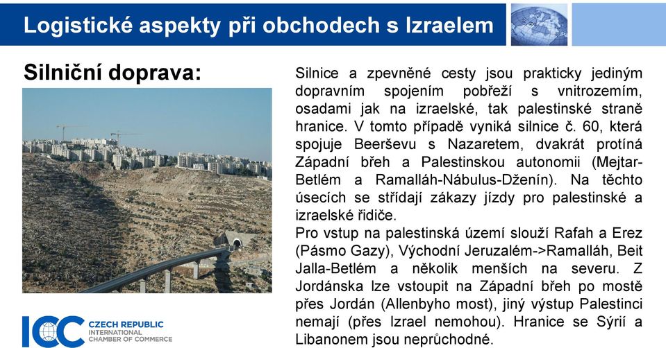 Na těchto úsecích se střídají zákazy jízdy pro palestinské a izraelské řidiče.