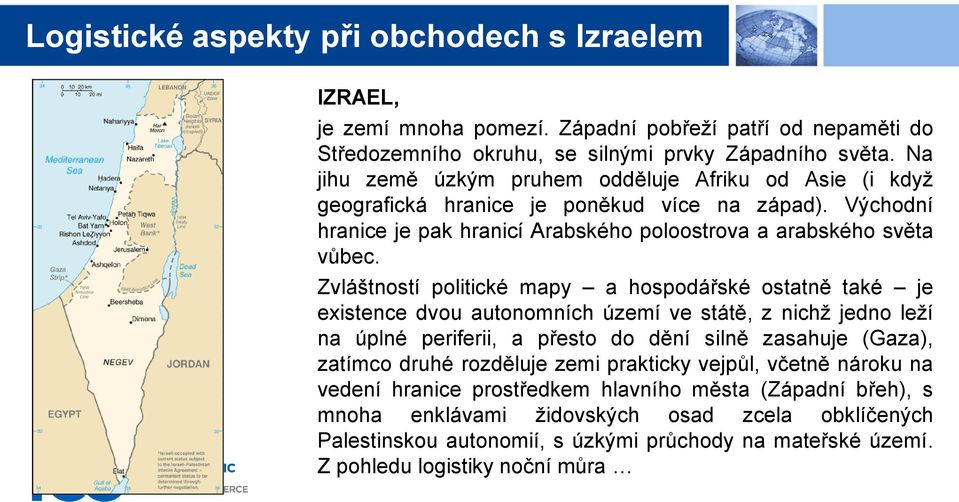 Zvláštností politické mapy a hospodářské ostatně také je existence dvou autonomních území ve státě, z nichž jedno leží na úplné periferii, a přesto do dění silně zasahuje (Gaza), zatímco