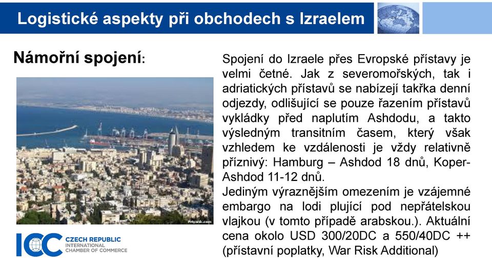 Ashdodu, a takto výsledným transitním časem, který však vzhledem ke vzdálenosti je vždy relativně příznivý: Hamburg Ashdod 18 dnů, Koper- Ashdod