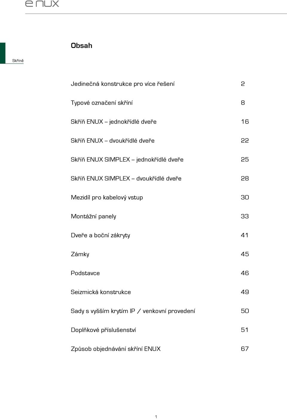 Mezidíl pro kabelový vstup 30 Montážní panely 33 Dveře a boční zákryty 41 Zámky 45 Podstavce 46 Seizmická