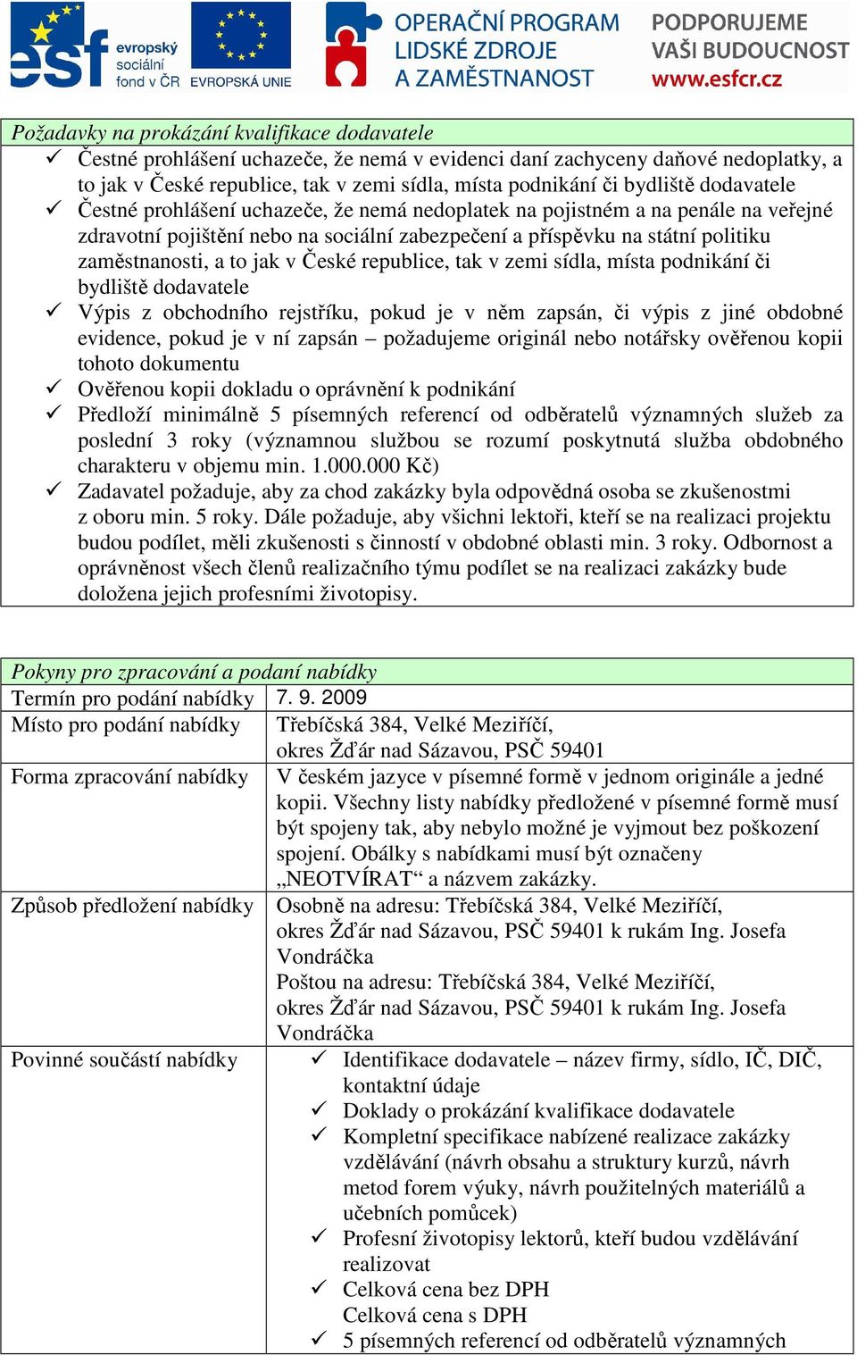 to jak v České republice, tak v zemi sídla, místa podnikání či bydliště dodavatele Výpis z obchodního rejstříku, pokud je v něm zapsán, či výpis z jiné obdobné evidence, pokud je v ní zapsán