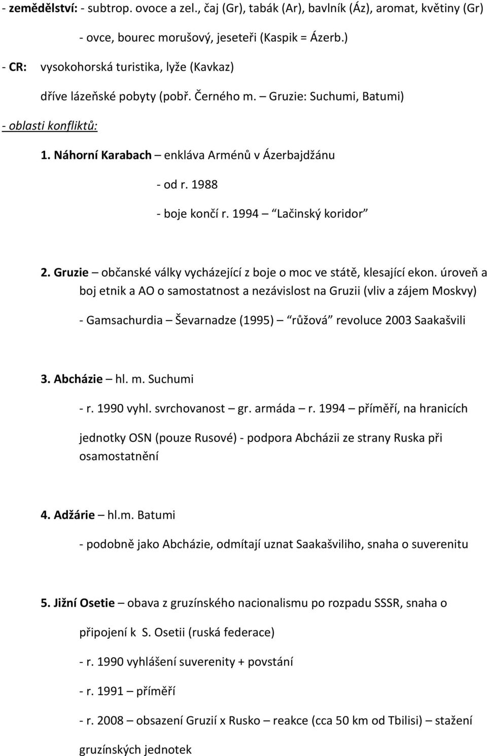 1988 - boje končí r. 1994 Lačinský koridor 2. Gruzie občanské války vycházející z boje o moc ve státě, klesající ekon.