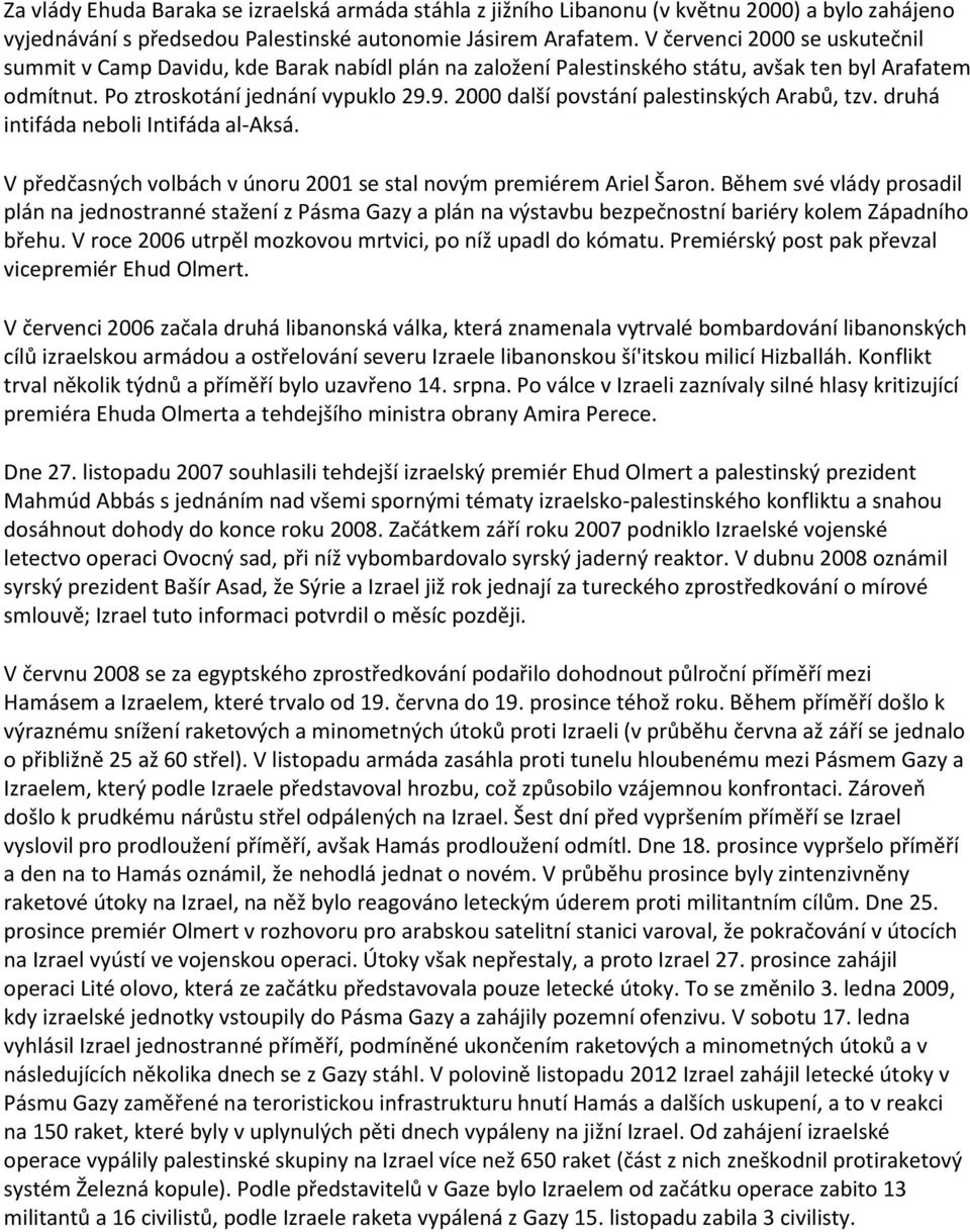 9. 2000 další povstání palestinských Arabů, tzv. druhá intifáda neboli Intifáda al-aksá. V předčasných volbách v únoru 2001 se stal novým premiérem Ariel Šaron.