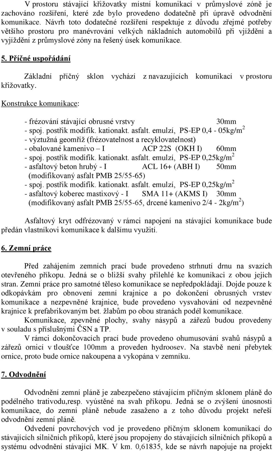 5. Příčné uspořádání Základní příčný sklon vychází z navazujících komunikací v prostoru křižovatky. Konstrukce komunikace: - frézování stávající obrusné vrstvy 30mm - spoj. postřik modifik. kationakt.