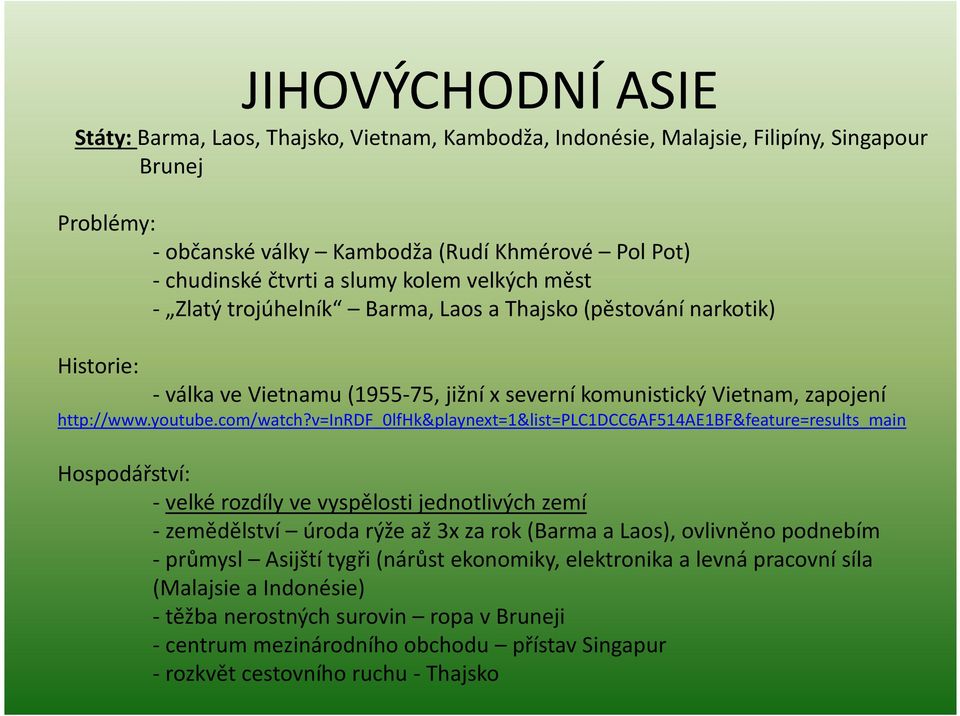 v=inrdf_0lfhk&playnext=1&list=plc1dcc6af514ae1bf&feature=results_main Hospodářství: - velké rozdíly ve vyspělosti jednotlivých zemí -zemědělství úroda rýže až 3x za rok (Barma a Laos), ovlivněno