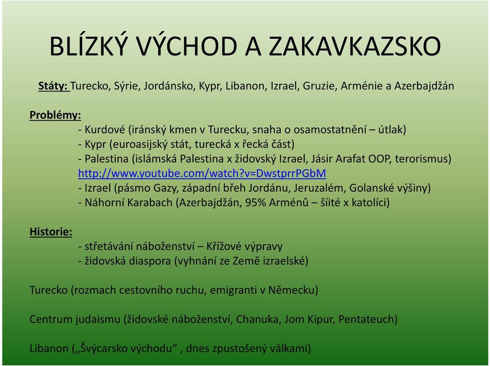 v=dwstprrpgbm - Izrael (pásmo Gazy, západní břeh Jordánu, Jeruzalém, Golanské výšiny) - Náhorní Karabach (Azerbajdžán, 95% Arménů šíité x katolíci) Historie: - střetávání náboženství Křížové