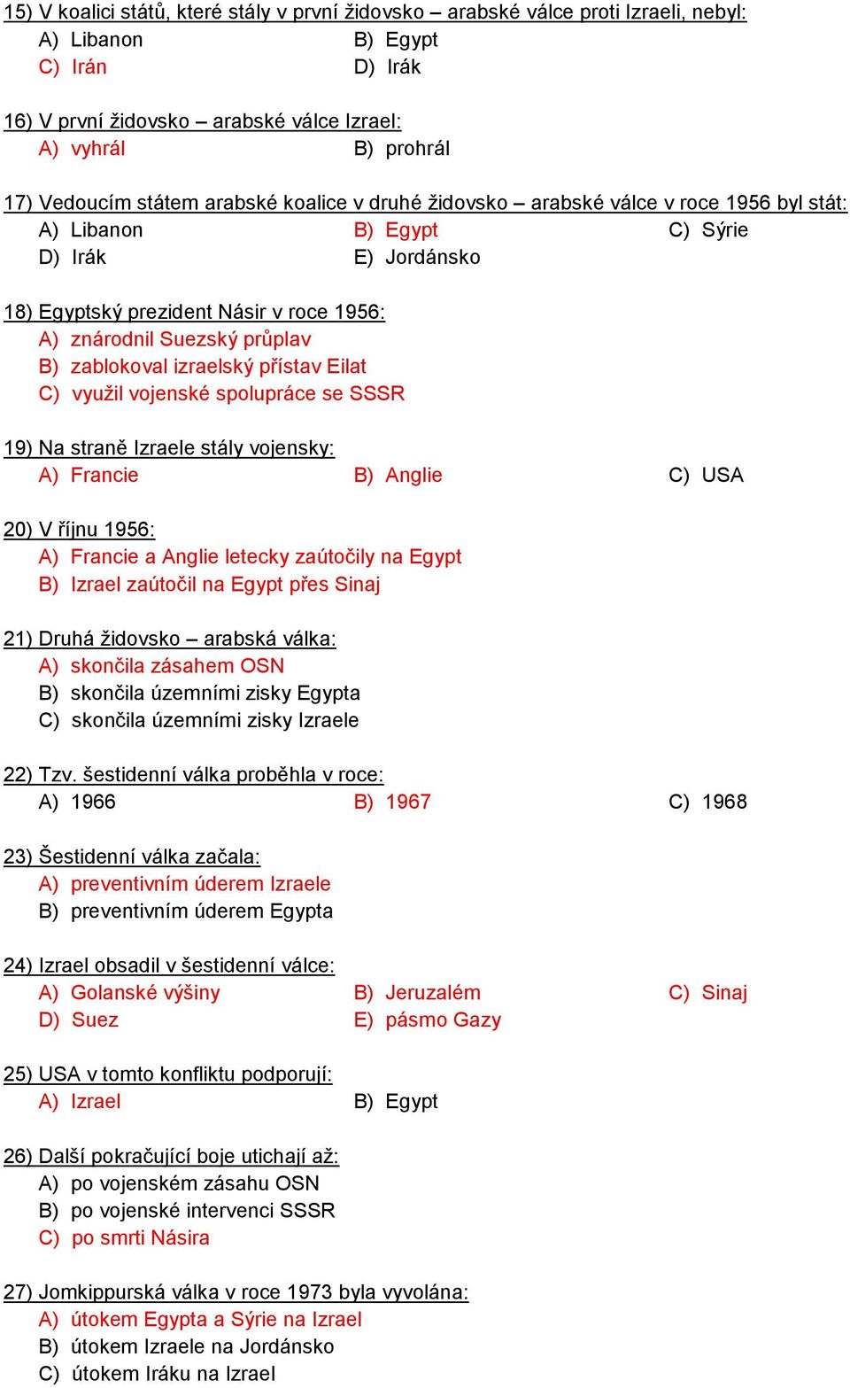 zablokoval izraelský přístav Eilat C) využil vojenské spolupráce se SSSR 19) Na straně Izraele stály vojensky: A) Francie B) Anglie C) USA 20) V říjnu 1956: A) Francie a Anglie letecky zaútočily na