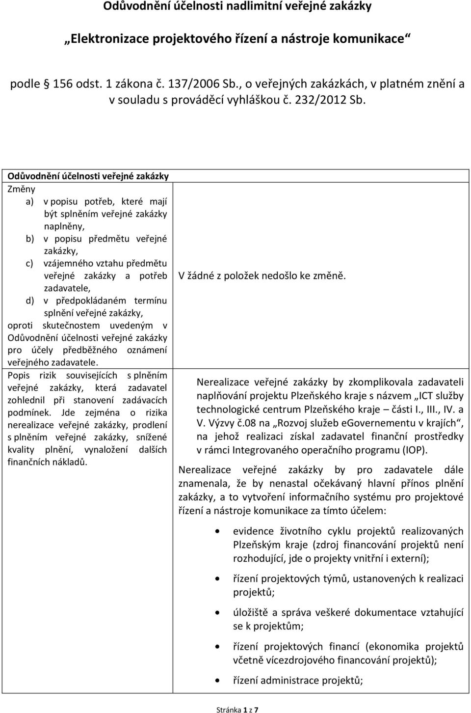 Odůvodnění účelnosti veřejné zakázky Změny a) v popisu potřeb, které mají být splněním veřejné zakázky naplněny, b) v popisu předmětu veřejné zakázky, c) vzájemného vztahu předmětu veřejné zakázky a