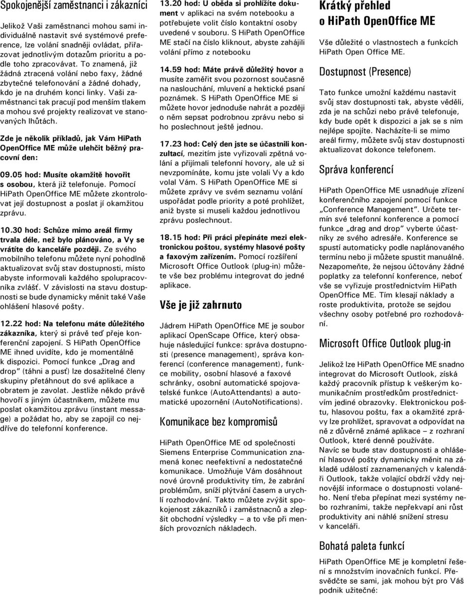 Vaši zaměstnanci tak pracují pod menším tlakem a mohou své projekty realizovat ve stanovaných lhůtách. Zde je několik příkladů, jak Vám HiPath OpenOffice ME může ulehčit běžný pracovní den: 09.