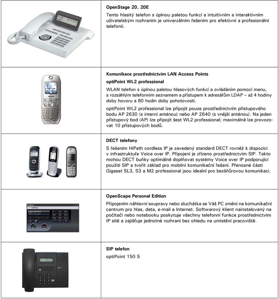 LDAP až 4 hodiny doby hovoru a 80 hodin doby pohotovosti. optipoint WL2 professional lze připojit pouze prostřednictvím přístupového bodu AP 2630 (s interní anténou) nebo AP 2640 (s vnější anténou).