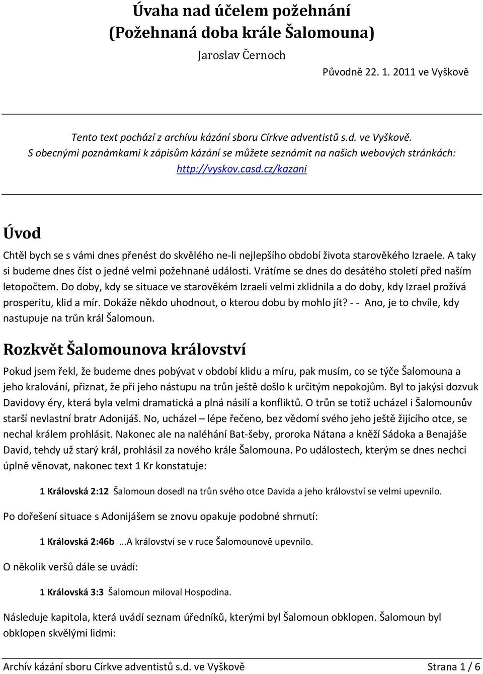 Vrátíme se dnes do desátého století před naším letopočtem. Do doby, kdy se situace ve starověkém Izraeli velmi zklidnila a do doby, kdy Izrael prožívá prosperitu, klid a mír.