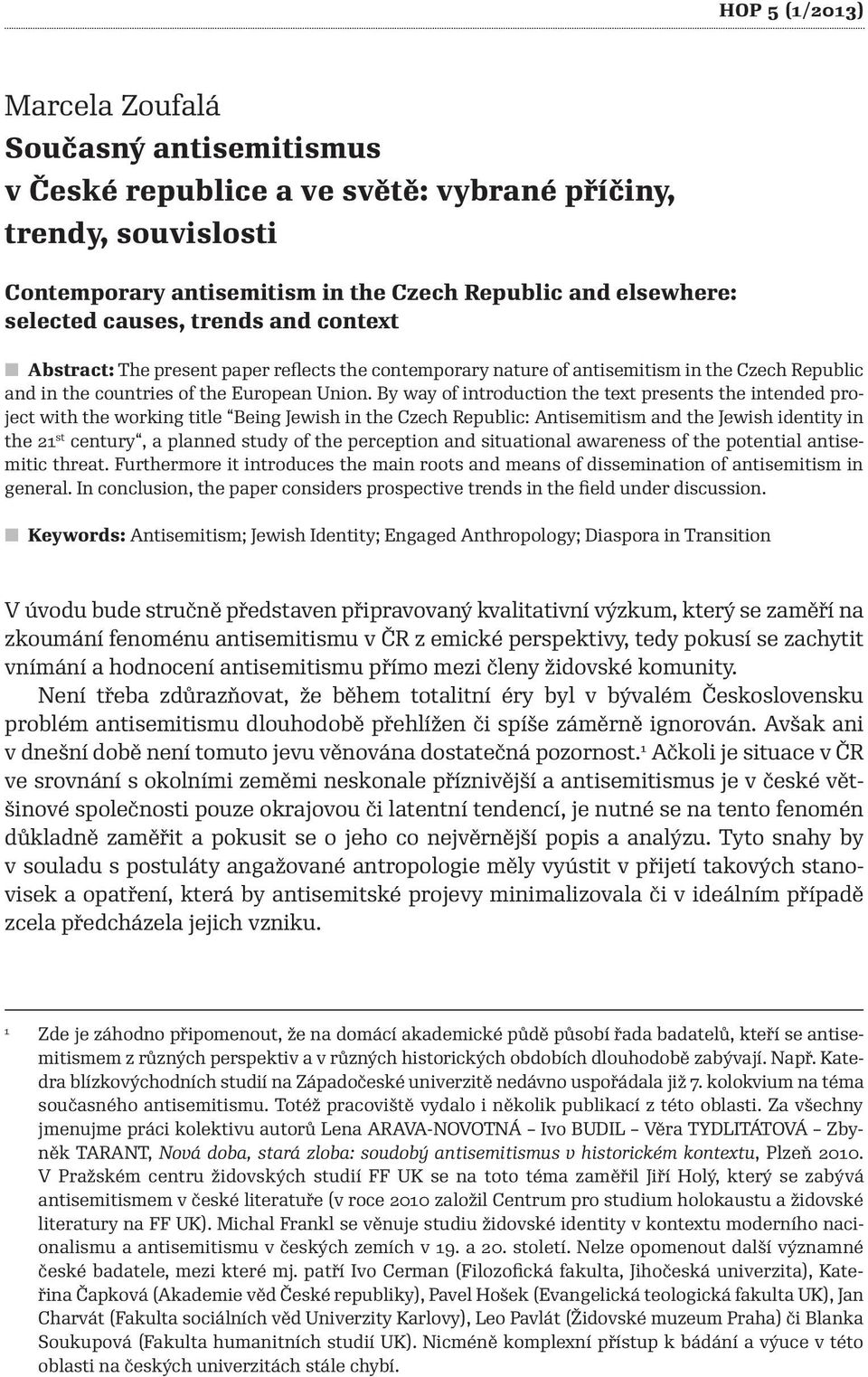 By way of introduction the text presents the intended project with the working title Being Jewish in the Czech Republic: Antisemitism and the Jewish identity in the 21 st century, a planned study of