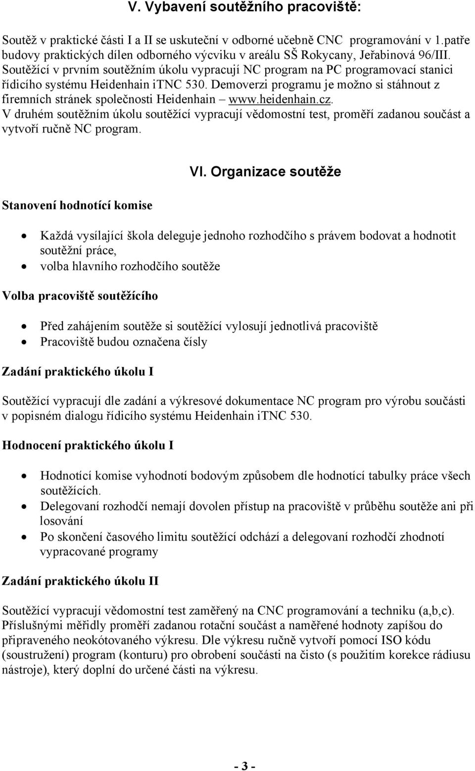 Soutěžící v prvním soutěžním úkolu vypracují NC program na PC programovací stanici řídicího systému Heidenhain itnc 530.