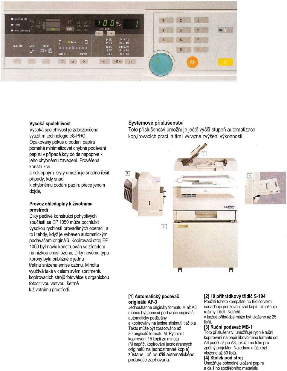 Prověřená konstrukce s odklopnými kryty umožňuje snadno řešit případy, kdy snad k chybnému podání papíru přece jenom dojde, Systémové příslušenství Toto příslušenství umožňuje ještě vyšší stupeň