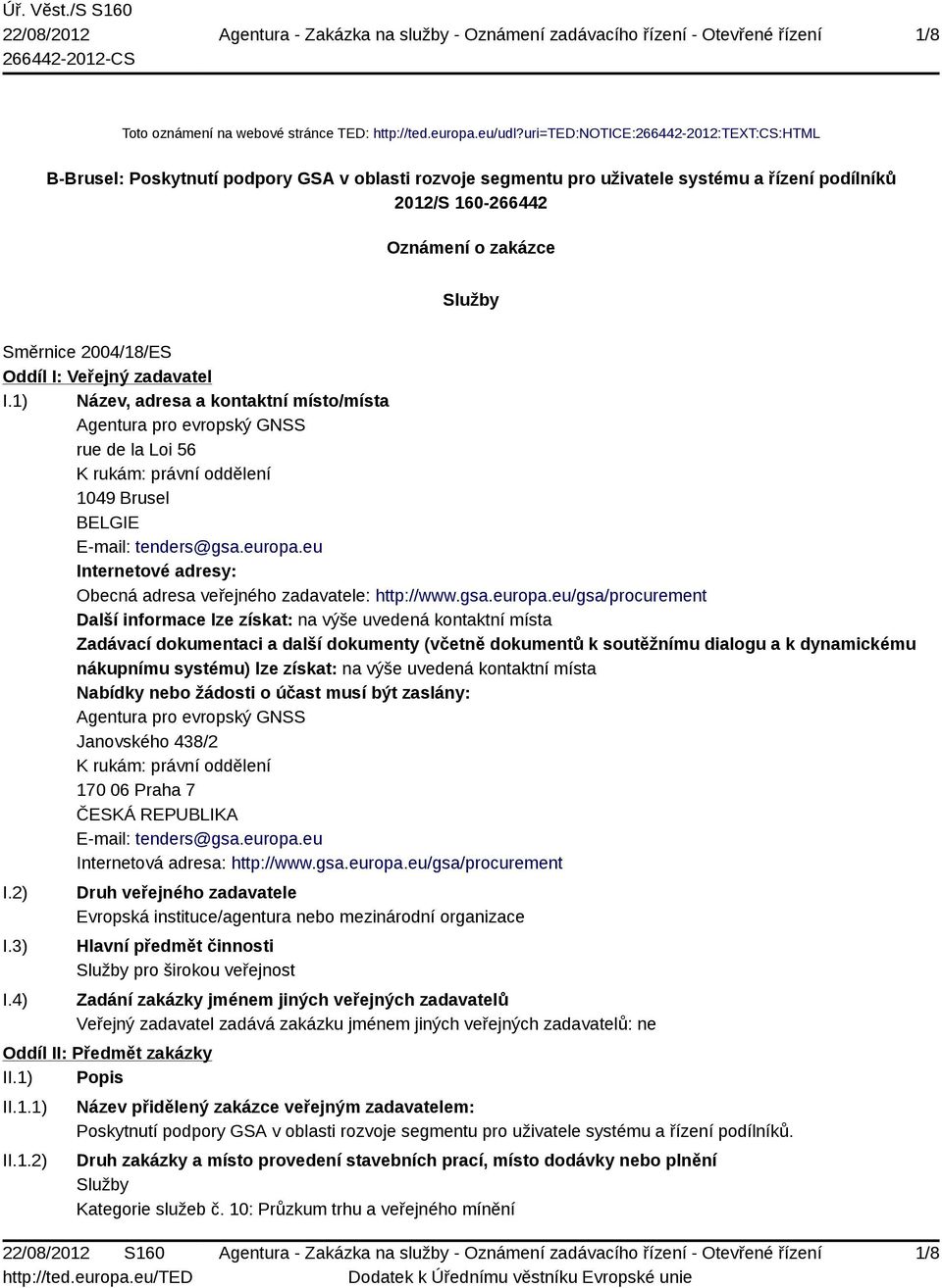 2004/18/ES Oddíl I: Veřejný zadavatel I.1) Název, adresa a kontaktní místo/místa Agentura pro evropský GNSS rue de la Loi 56 K rukám: právní oddělení 1049 Brusel BELGIE E-mail: tenders@gsa.europa.