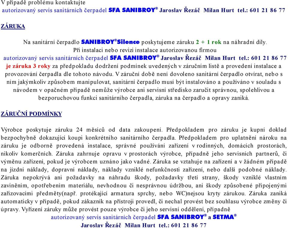 Při instalaci nebo revizi instalace autorizovanou firmou autorizovaný servis sanitárních čerpadel SFA SANIBROY Jaroslav Řezáč Milan Hurt tel.