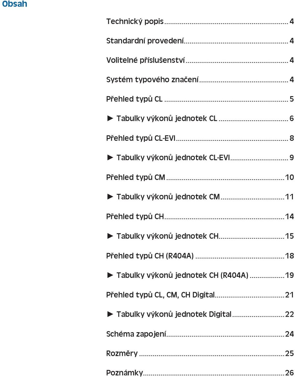 .. 10 Tabulky výkonů jednotek CM... 11 řehled typů CH... 14 Tabulky výkonů jednotek CH... 15 řehled typů CH (R404A).