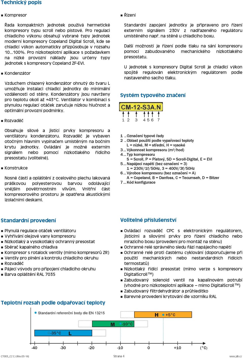 ro nízkoteplotní aplikace s požadavkem na nízké provozní náklady jsou určeny typy jednotek s kompresory Copeland ZF-EVI.