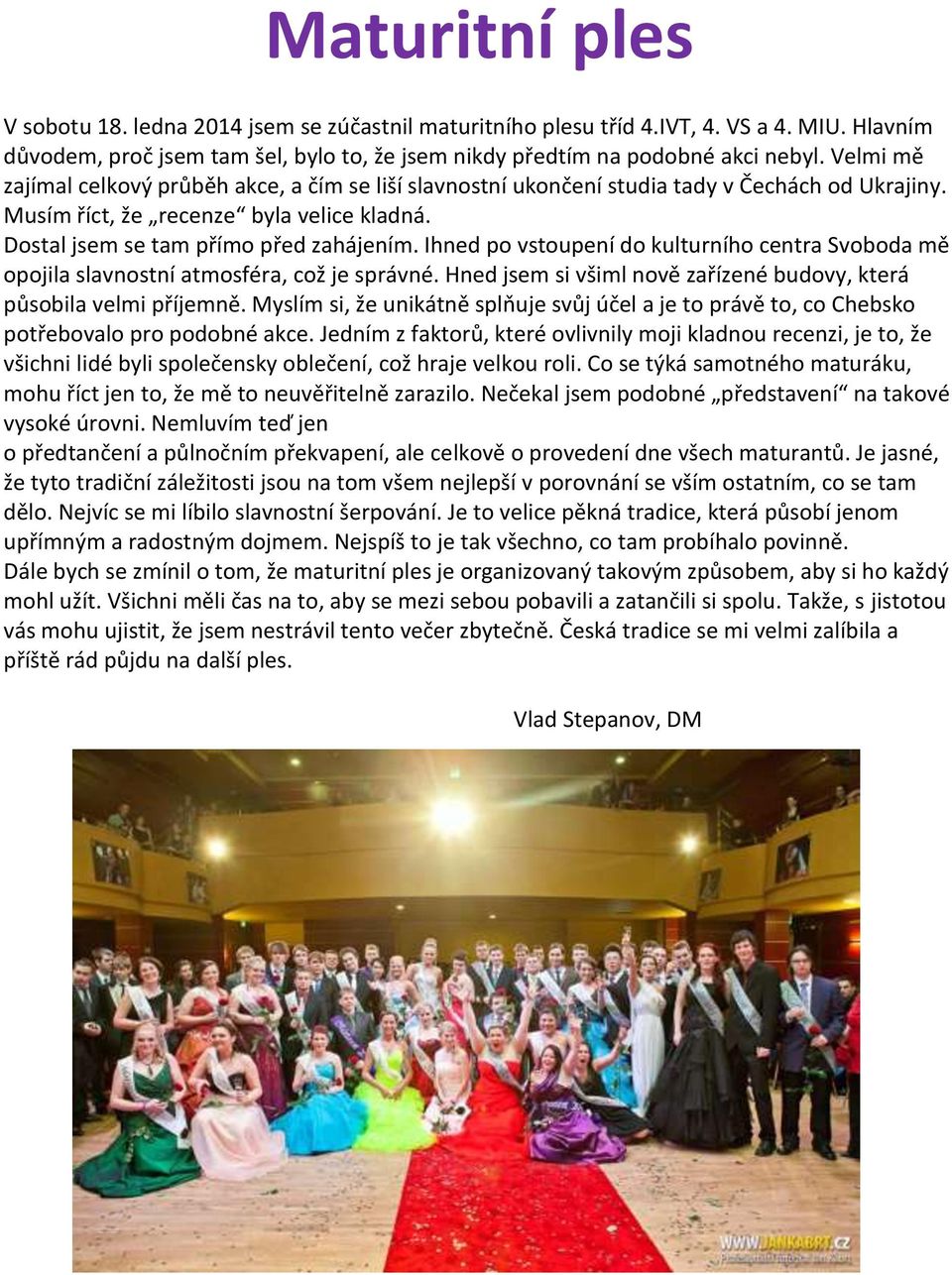 Ihned po vstoupení do kulturního centra Svoboda mě opojila slavnostní atmosféra, což je správné. Hned jsem si všiml nově zařízené budovy, která působila velmi příjemně.