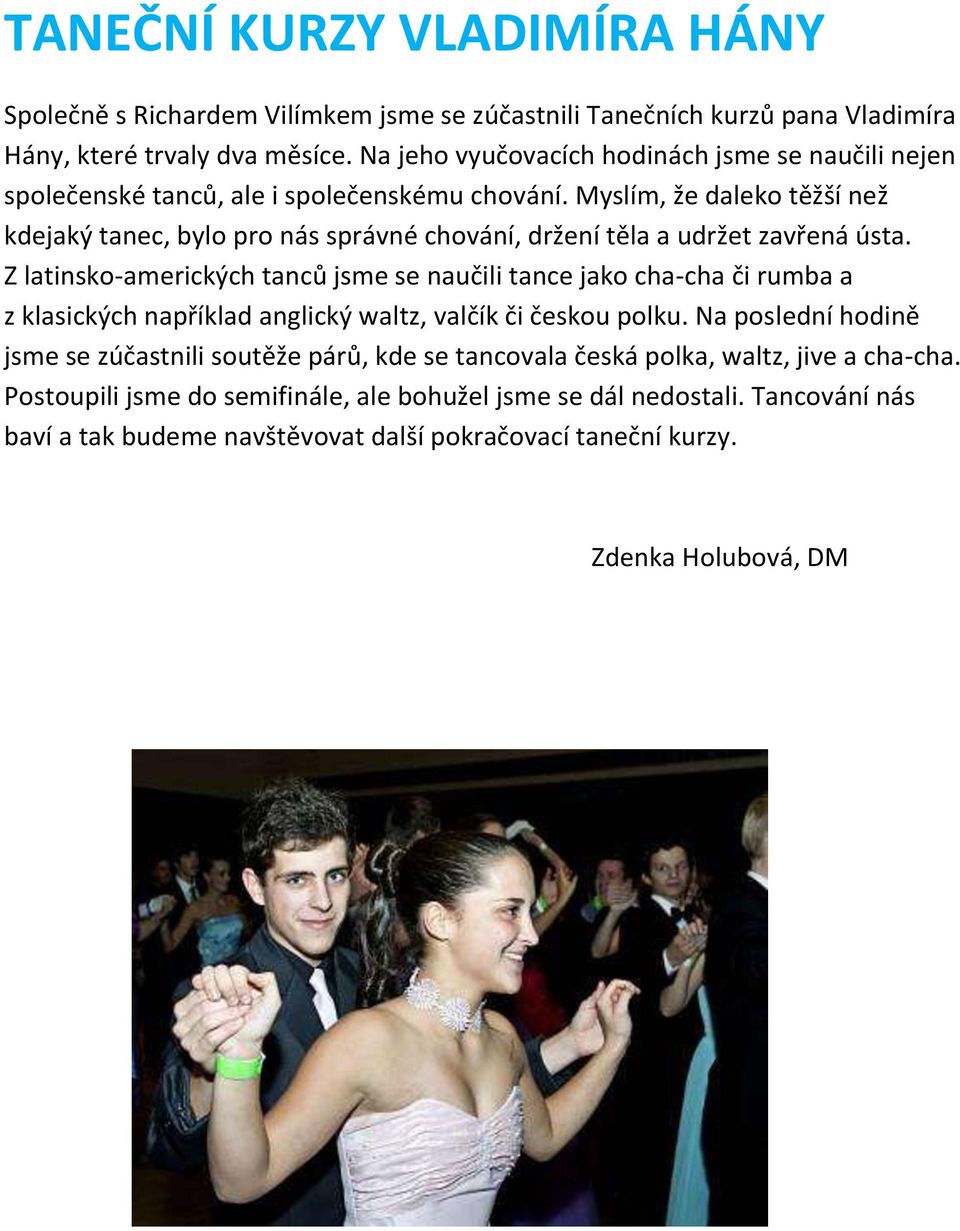 Myslím, že daleko těžší než kdejaký tanec, bylo pro nás správné chování, držení těla a udržet zavřená ústa.