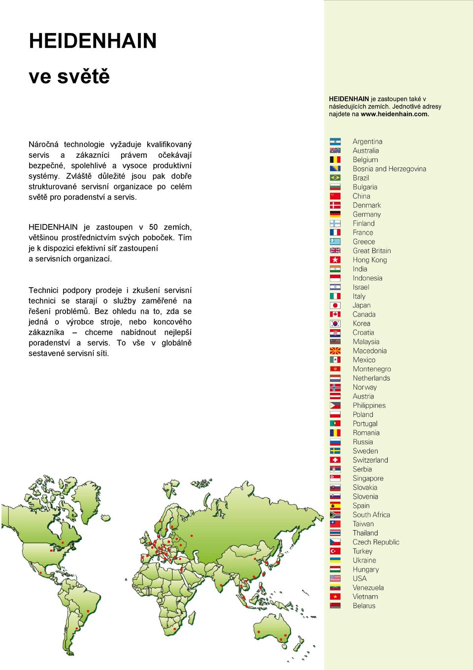 HEIDENHAIN je zastoupen v 50 zemích, většinou prostřednictvím svých poboček. Tím je k dispozici efektivní síť zastoupení a servisních organizací.