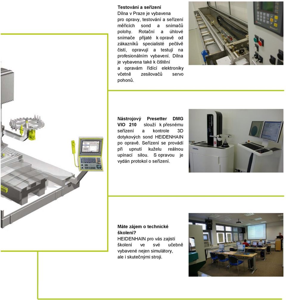 Dílna je vybavena také k čištění a opravám řídící elektroniky včetně zesilovačů servo pohonů.